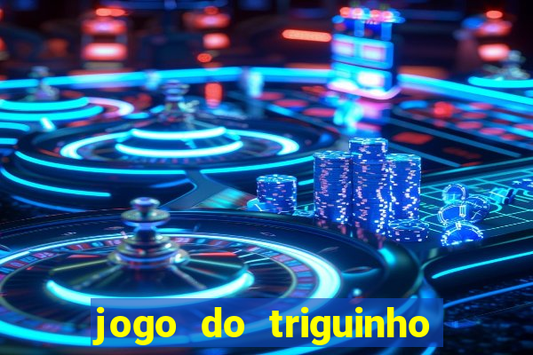 jogo do triguinho de ganhar dinheiro